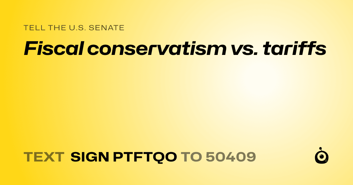 A shareable card that reads "tell the U.S. Senate: Fiscal conservatism vs. tariffs" followed by "text sign PTFTQO to 50409"