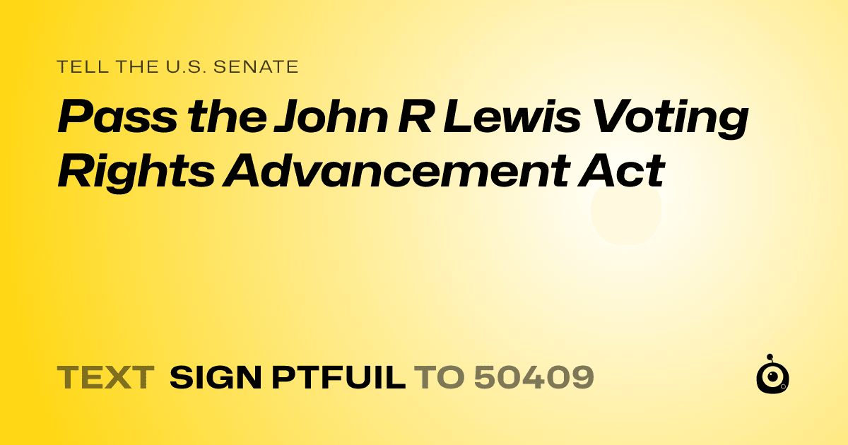 A shareable card that reads "tell the U.S. Senate: Pass the John R Lewis Voting Rights Advancement Act" followed by "text sign PTFUIL to 50409"