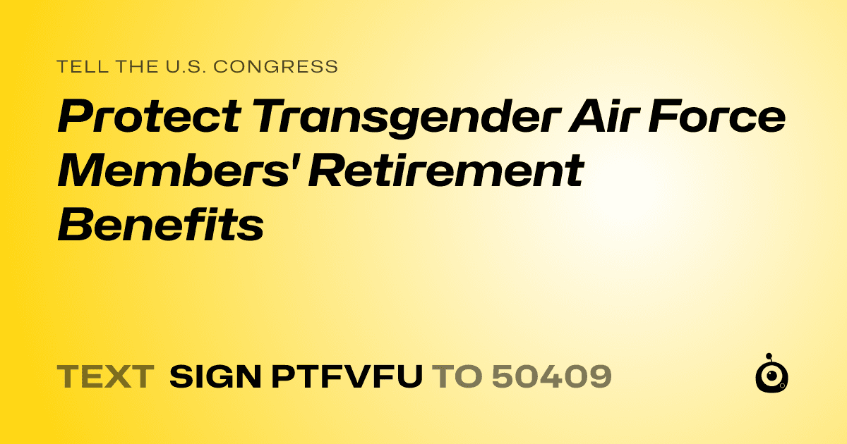 A shareable card that reads "tell the U.S. Congress: Protect Transgender Air Force Members' Retirement Benefits" followed by "text sign PTFVFU to 50409"