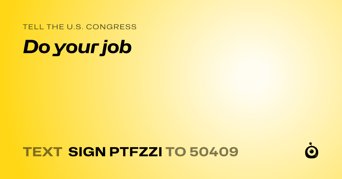 A shareable card that reads "tell the U.S. Congress: Do your job" followed by "text sign PTFZZI to 50409"