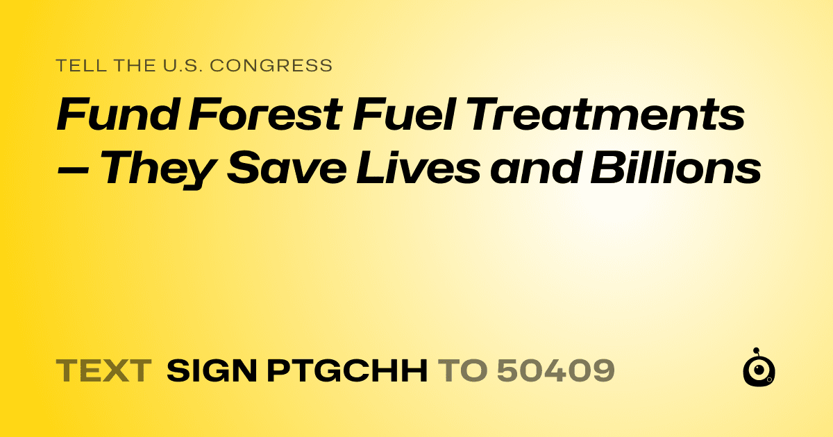 A shareable card that reads "tell the U.S. Congress: Fund Forest Fuel Treatments — They Save Lives and Billions" followed by "text sign PTGCHH to 50409"