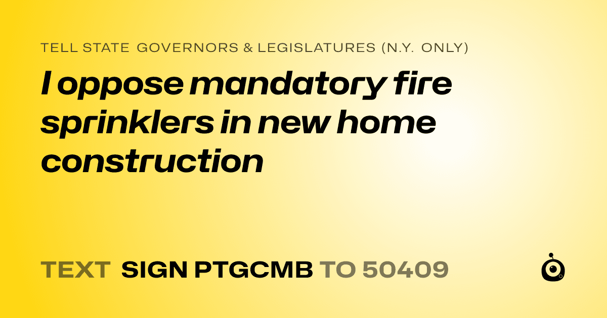 A shareable card that reads "tell State Governors & Legislatures (N.Y. only): I oppose mandatory fire sprinklers in new home construction" followed by "text sign PTGCMB to 50409"