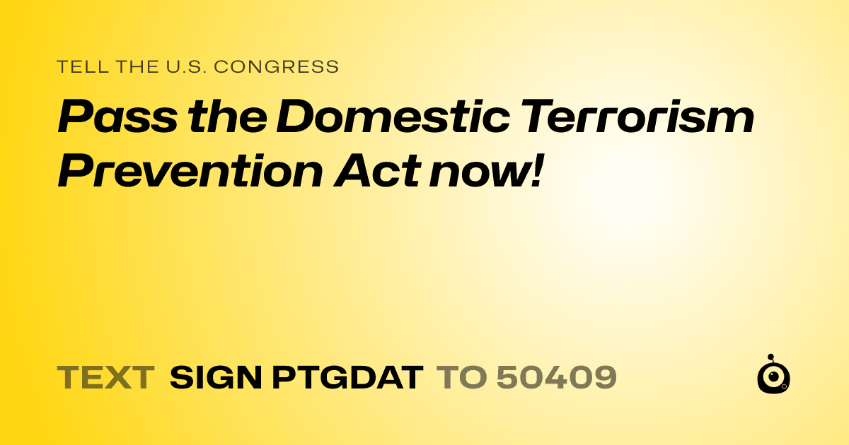 A shareable card that reads "tell the U.S. Congress: Pass the Domestic Terrorism Prevention Act now!" followed by "text sign PTGDAT to 50409"