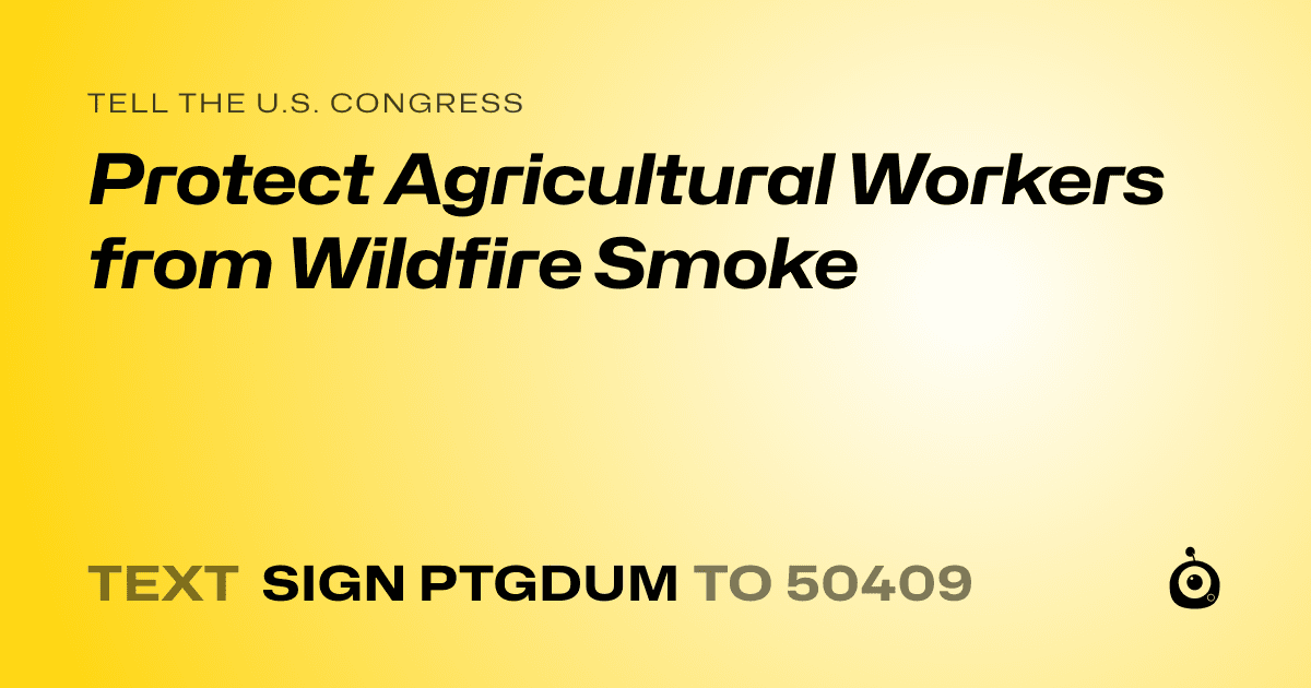 A shareable card that reads "tell the U.S. Congress: Protect Agricultural Workers from Wildfire Smoke" followed by "text sign PTGDUM to 50409"