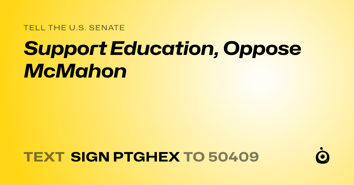A shareable card that reads "tell the U.S. Senate: Support Education, Oppose McMahon" followed by "text sign PTGHEX to 50409"
