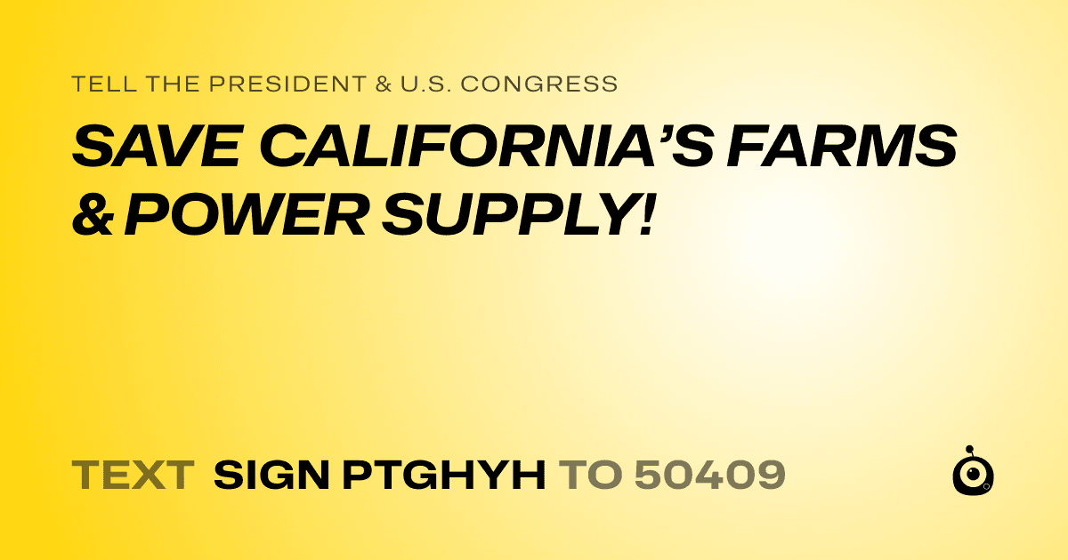 A shareable card that reads "tell the President & U.S. Congress: SAVE CALIFORNIA’S FARMS & POWER SUPPLY!" followed by "text sign PTGHYH to 50409"