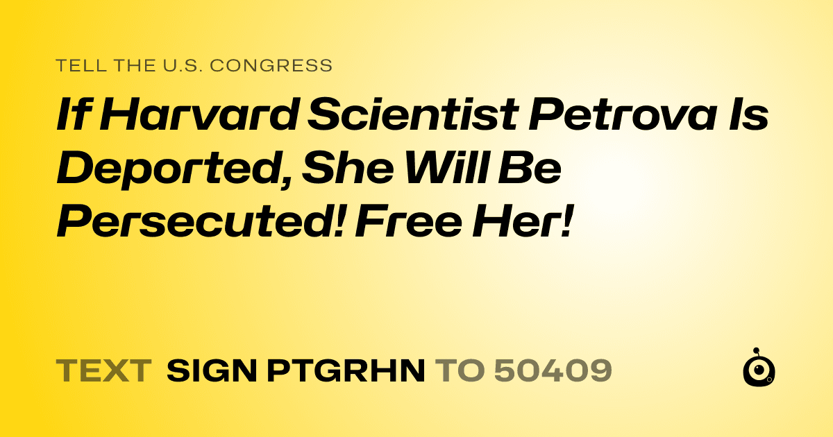 A shareable card that reads "tell the U.S. Congress: If Harvard Scientist Petrova Is Deported, She Will Be Persecuted! Free Her!" followed by "text sign PTGRHN to 50409"