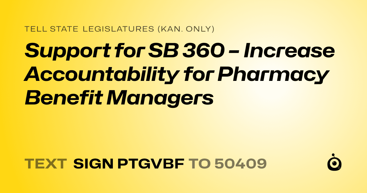 A shareable card that reads "tell State Legislatures (Kan. only): Support for SB 360 – Increase Accountability for Pharmacy Benefit Managers" followed by "text sign PTGVBF to 50409"