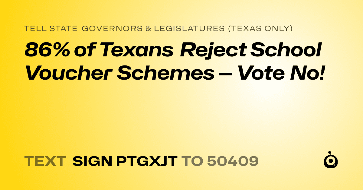 A shareable card that reads "tell State Governors & Legislatures (Texas only): 86% of Texans Reject School Voucher Schemes — Vote No!" followed by "text sign PTGXJT to 50409"