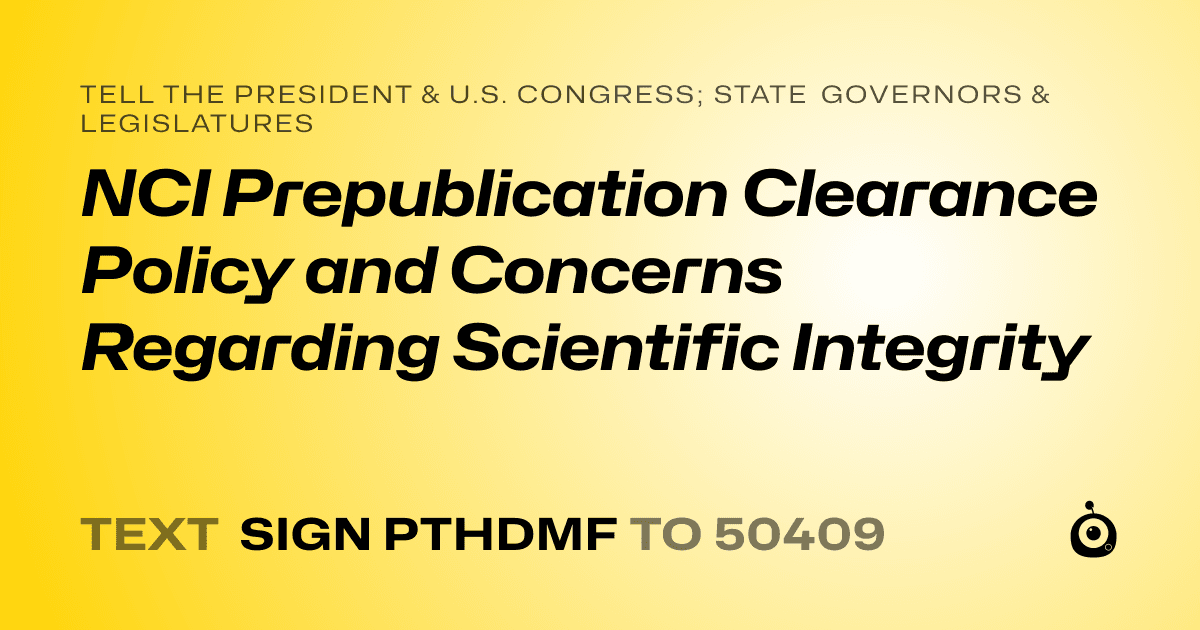 A shareable card that reads "tell the President & U.S. Congress; State Governors & Legislatures: NCI Prepublication Clearance Policy and Concerns Regarding Scientific Integrity" followed by "text sign PTHDMF to 50409"