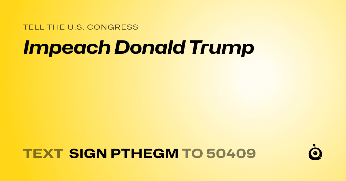 A shareable card that reads "tell the U.S. Congress: Impeach Donald Trump" followed by "text sign PTHEGM to 50409"