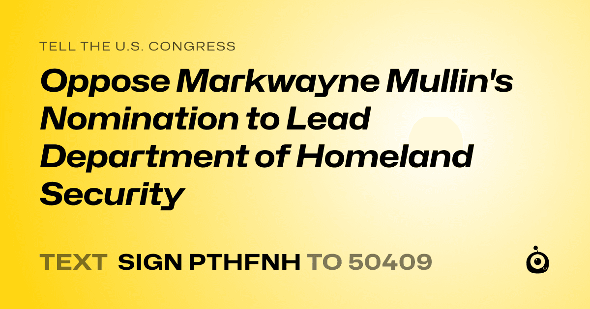 A shareable card that reads "tell the U.S. Congress: Oppose Markwayne Mullin's Nomination to Lead Department of Homeland Security" followed by "text sign PTHFNH to 50409"