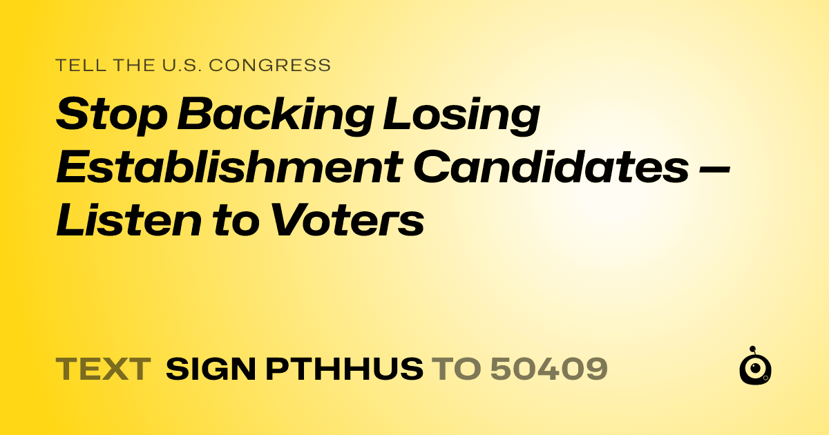 A shareable card that reads "tell the U.S. Congress: Stop Backing Losing Establishment Candidates — Listen to Voters" followed by "text sign PTHHUS to 50409"