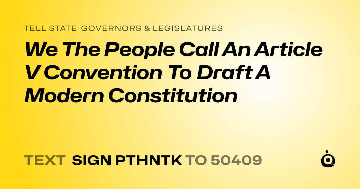A shareable card that reads "tell State Governors & Legislatures: We The People Call An Article V Convention To Draft A Modern Constitution" followed by "text sign PTHNTK to 50409"