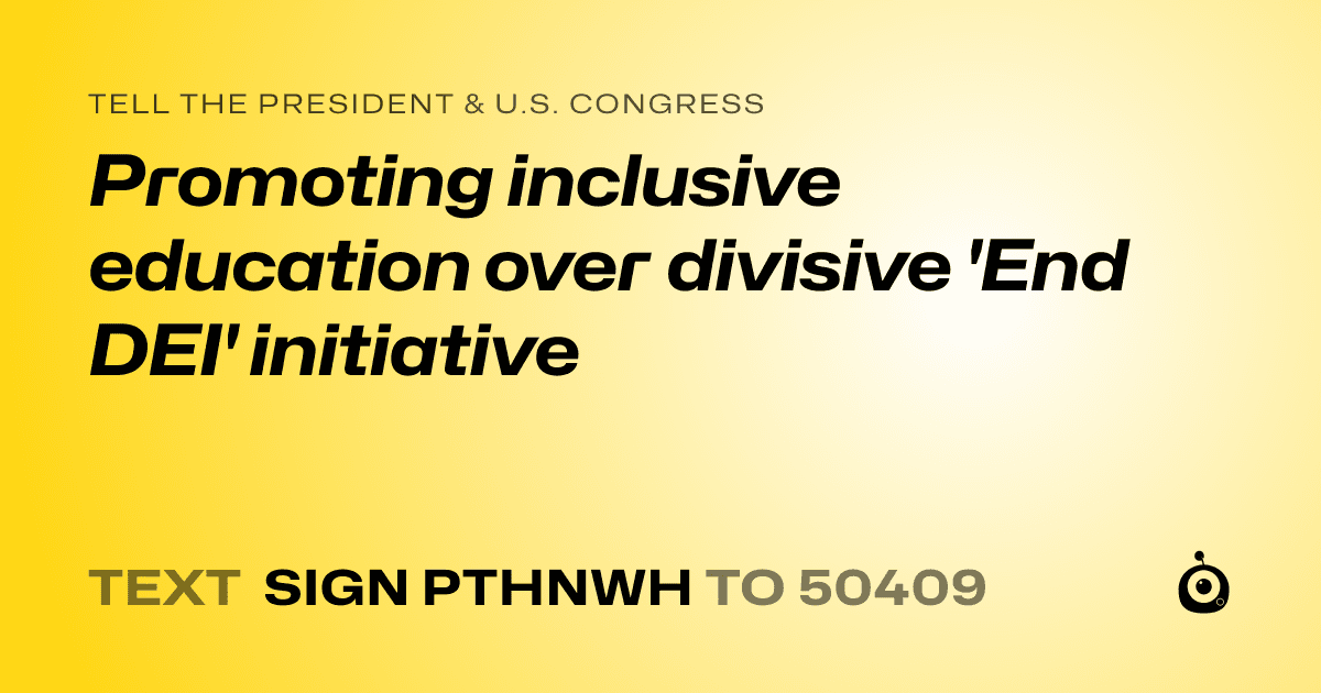 A shareable card that reads "tell the President & U.S. Congress: Promoting inclusive education over divisive 'End DEI' initiative" followed by "text sign PTHNWH to 50409"