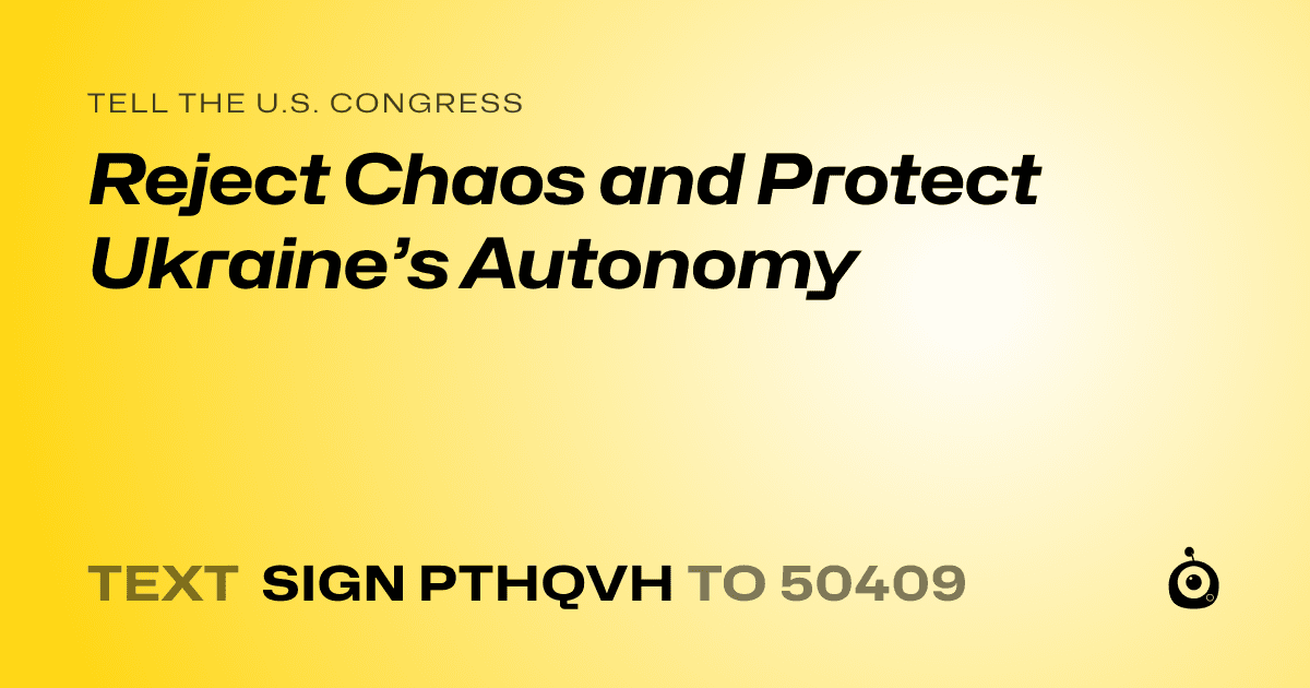 A shareable card that reads "tell the U.S. Congress: Reject Chaos and Protect Ukraine’s Autonomy" followed by "text sign PTHQVH to 50409"