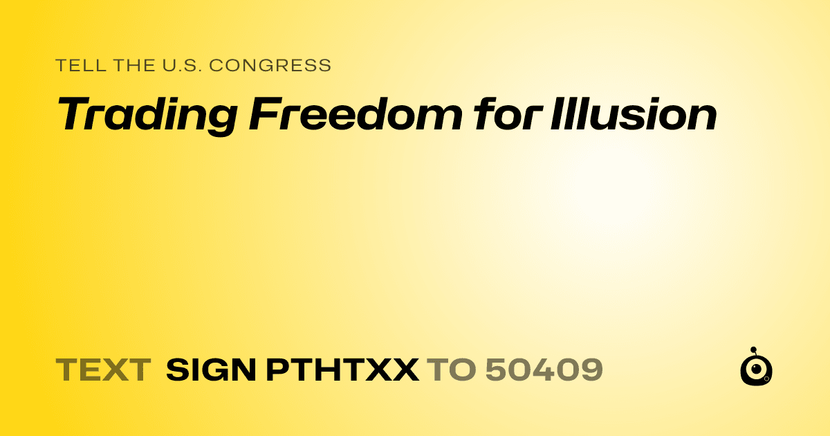 A shareable card that reads "tell the U.S. Congress: Trading Freedom for Illusion" followed by "text sign PTHTXX to 50409"