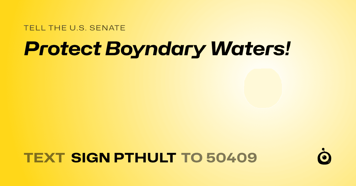 A shareable card that reads "tell the U.S. Senate: Protect Boyndary Waters!" followed by "text sign PTHULT to 50409"