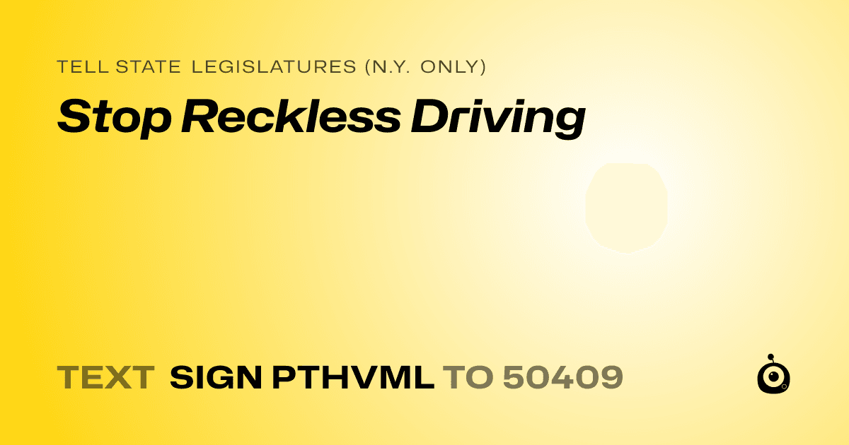 A shareable card that reads "tell State Legislatures (N.Y. only): Stop Reckless Driving" followed by "text sign PTHVML to 50409"