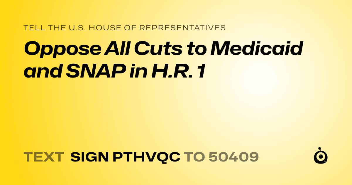 A shareable card that reads "tell the U.S. House of Representatives: Oppose All Cuts to Medicaid and SNAP in H.R. 1" followed by "text sign PTHVQC to 50409"