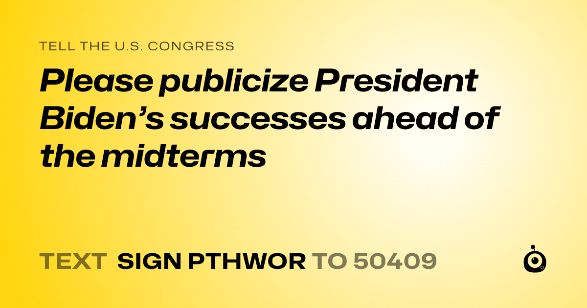 A shareable card that reads "tell the U.S. Congress: Please publicize President Biden’s successes ahead of the midterms" followed by "text sign PTHWOR to 50409"