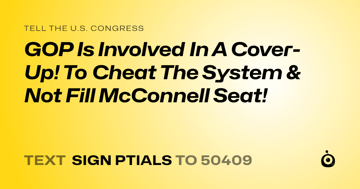 A shareable card that reads "tell the U.S. Congress: GOP Is Involved In A Cover-Up! To Cheat The System & Not Fill McConnell Seat!" followed by "text sign PTIALS to 50409"