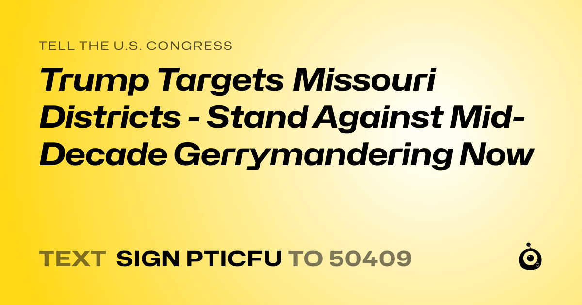 A shareable card that reads "tell the U.S. Congress: Trump Targets Missouri Districts - Stand Against Mid-Decade Gerrymandering Now" followed by "text sign PTICFU to 50409"
