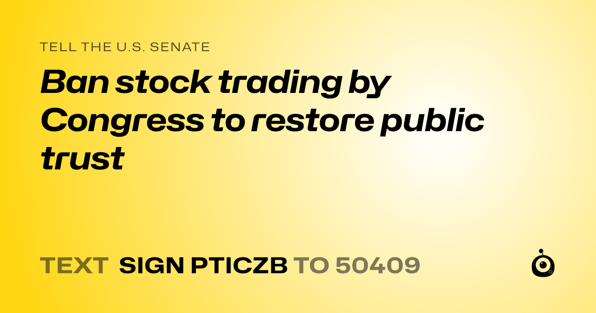 A shareable card that reads "tell the U.S. Senate: Ban stock trading by Congress to restore public trust" followed by "text sign PTICZB to 50409"