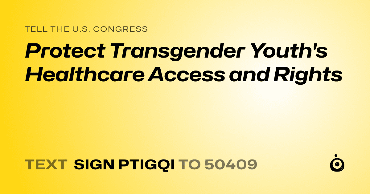 A shareable card that reads "tell the U.S. Congress: Protect Transgender Youth's Healthcare Access and Rights" followed by "text sign PTIGQI to 50409"