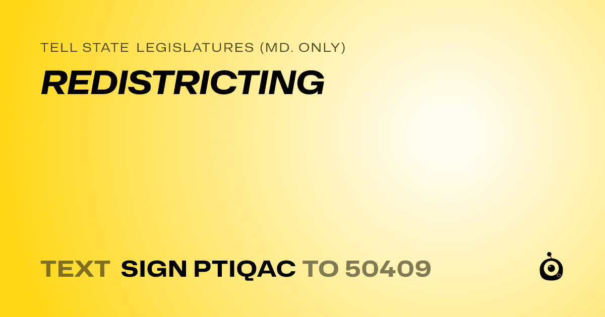A shareable card that reads "tell State Legislatures (Md. only): REDISTRICTING" followed by "text sign PTIQAC to 50409"