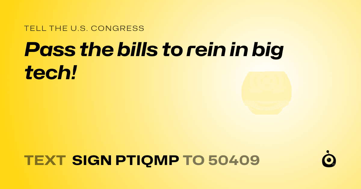 A shareable card that reads "tell the U.S. Congress: Pass the bills to rein in big tech!" followed by "text sign PTIQMP to 50409"