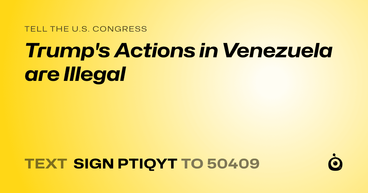 A shareable card that reads "tell the U.S. Congress: Trump's Actions in Venezuela are Illegal" followed by "text sign PTIQYT to 50409"
