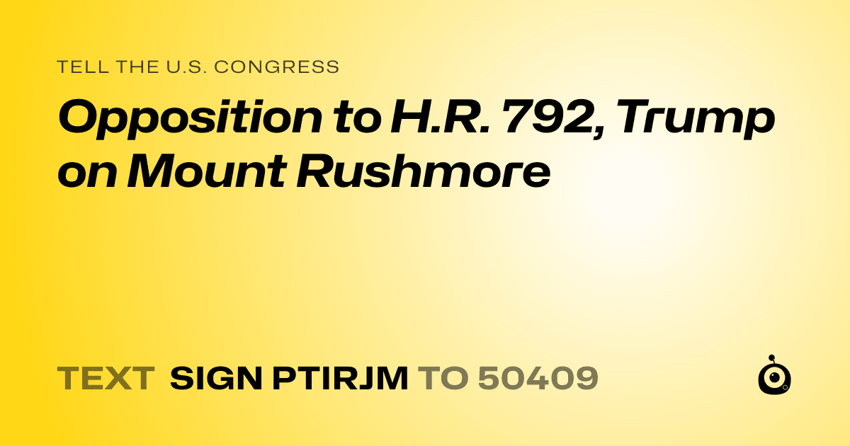 A shareable card that reads "tell the U.S. Congress: Opposition to H.R. 792, Trump on Mount Rushmore" followed by "text sign PTIRJM to 50409"