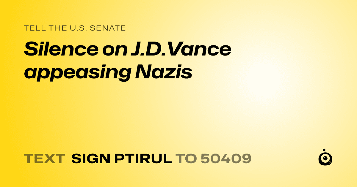 A shareable card that reads "tell the U.S. Senate: Silence on J.D.Vance appeasing Nazis" followed by "text sign PTIRUL to 50409"