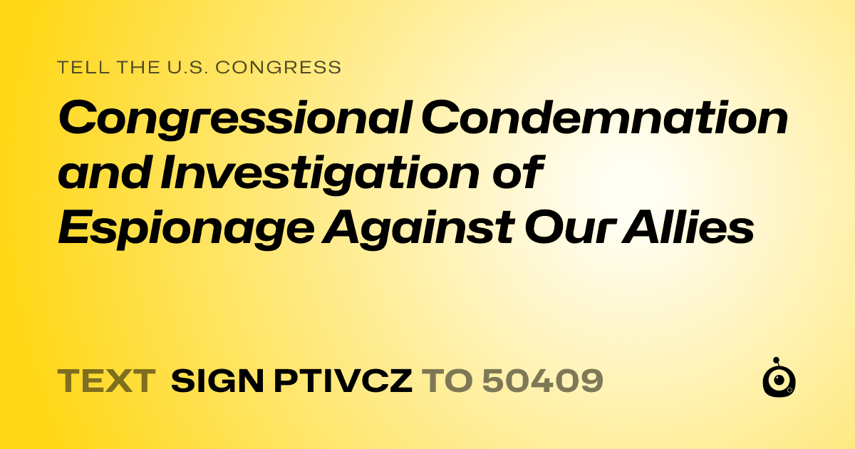 A shareable card that reads "tell the U.S. Congress: Congressional Condemnation and Investigation of Espionage Against Our Allies" followed by "text sign PTIVCZ to 50409"