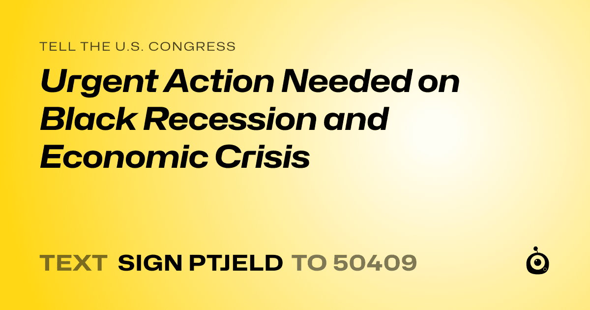 A shareable card that reads "tell the U.S. Congress: Urgent Action Needed on Black Recession and Economic Crisis" followed by "text sign PTJELD to 50409"