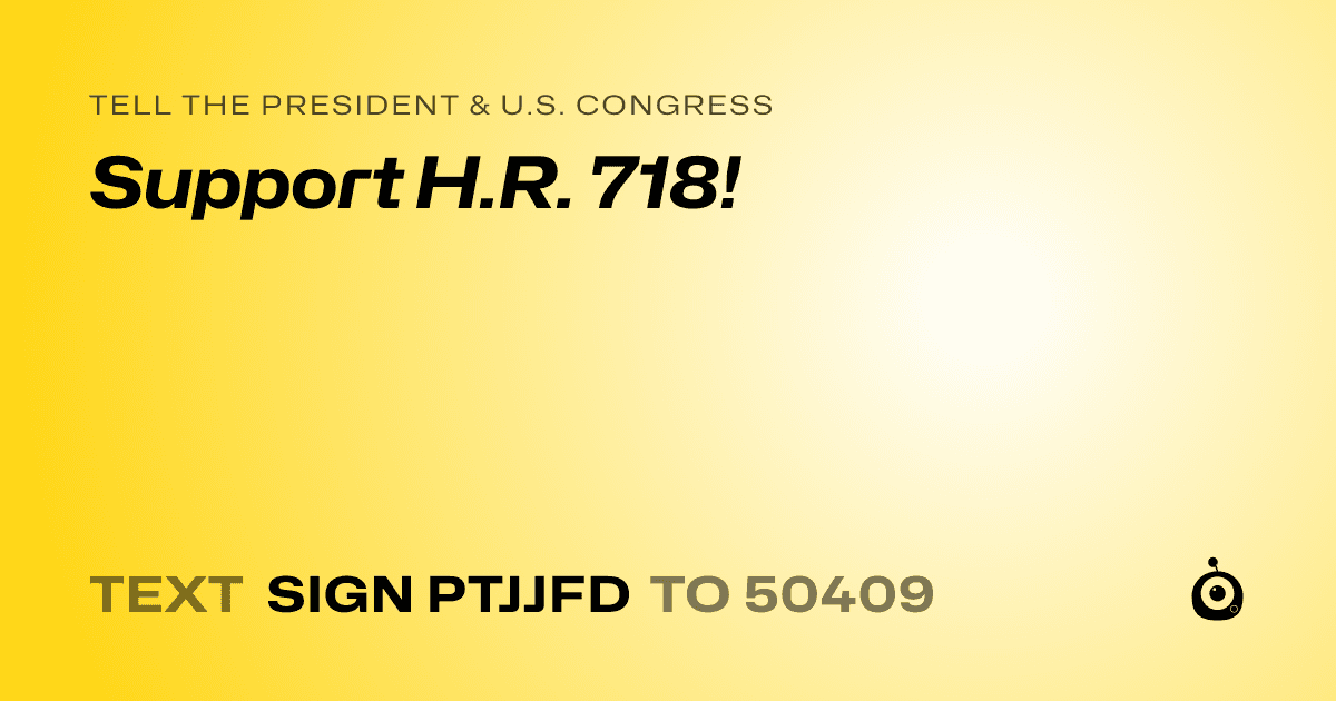 A shareable card that reads "tell the President & U.S. Congress: Support  H.R. 718!" followed by "text sign PTJJFD to 50409"