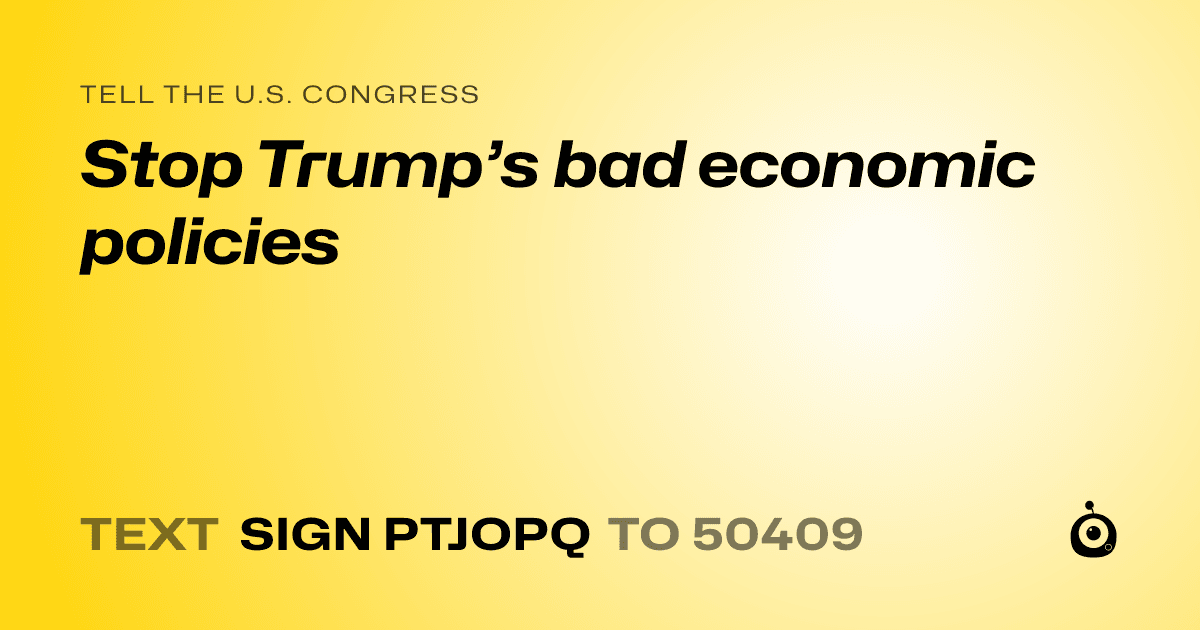 A shareable card that reads "tell the U.S. Congress: Stop Trump’s bad economic policies" followed by "text sign PTJOPQ to 50409"