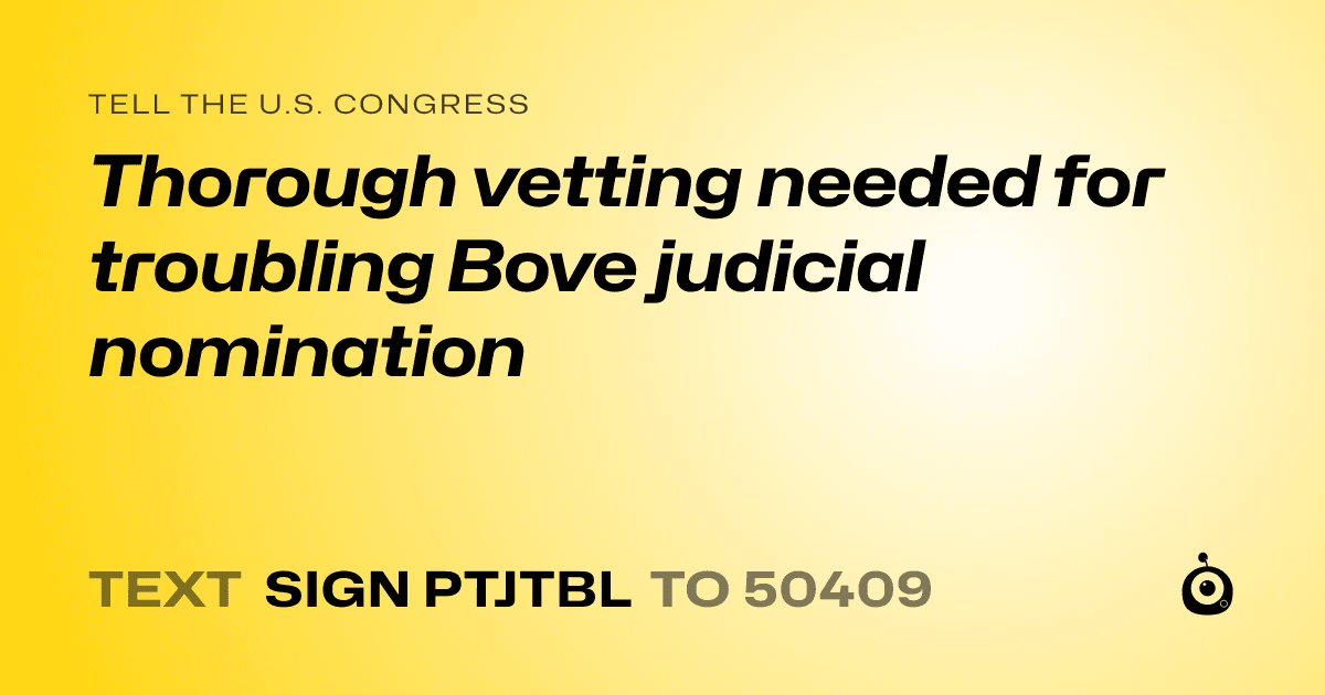 A shareable card that reads "tell the U.S. Congress: Thorough vetting needed for troubling Bove judicial nomination" followed by "text sign PTJTBL to 50409"