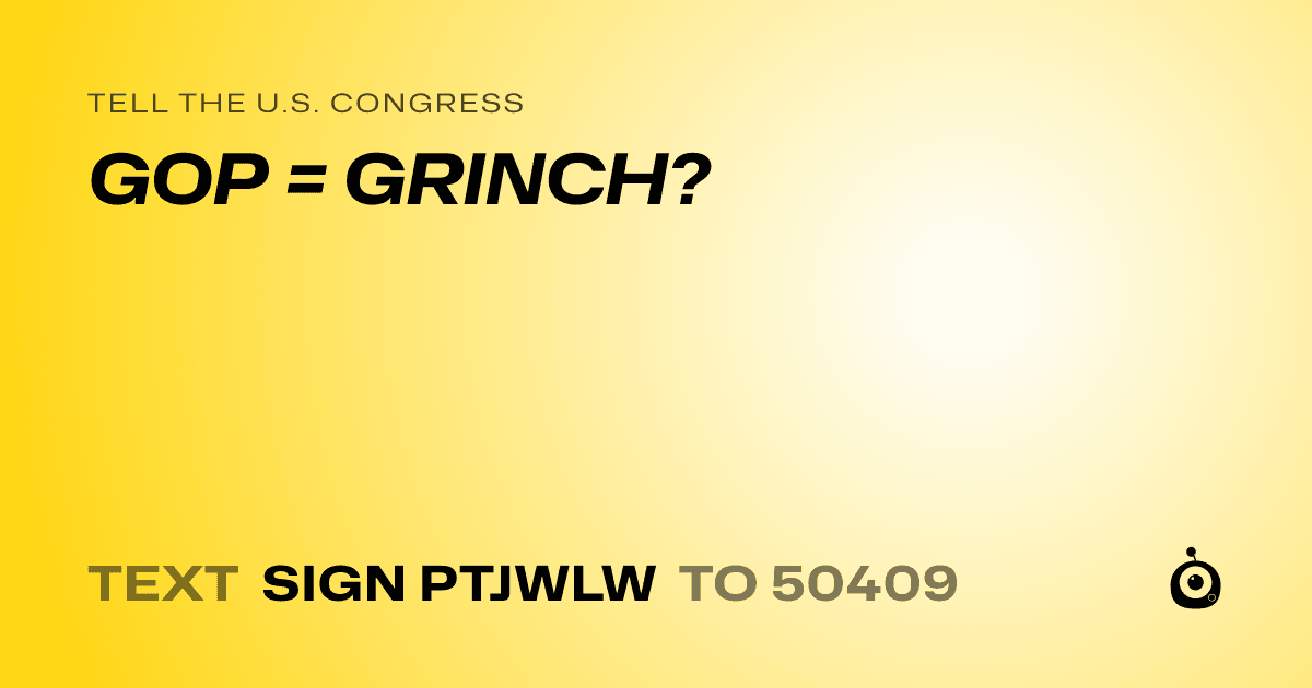 A shareable card that reads "tell the U.S. Congress: GOP = GRINCH?" followed by "text sign PTJWLW to 50409"