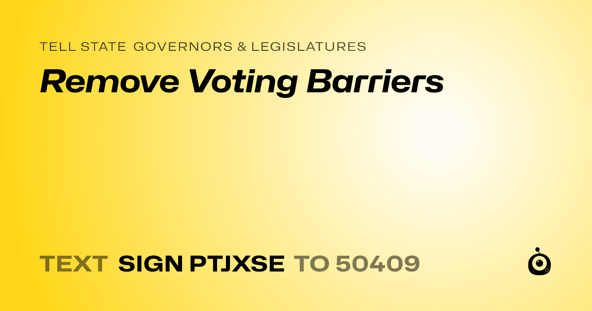 A shareable card that reads "tell State Governors & Legislatures: Remove Voting Barriers" followed by "text sign PTJXSE to 50409"