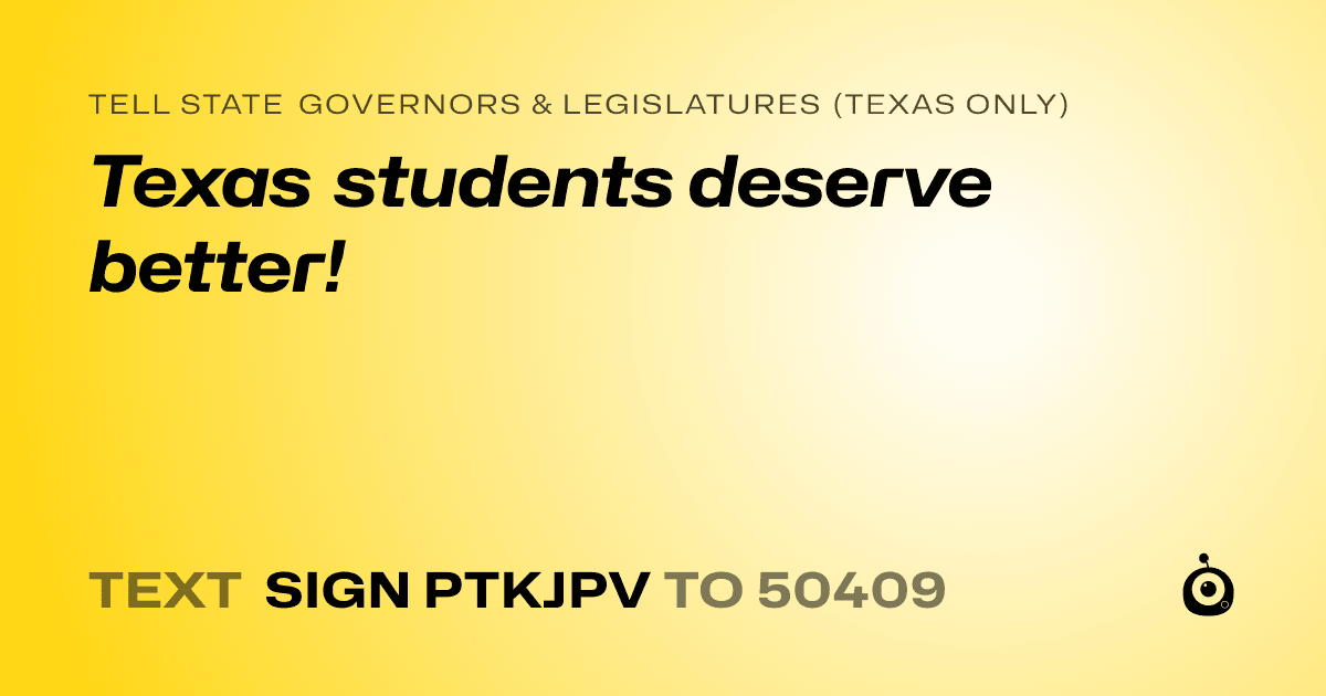 A shareable card that reads "tell State Governors & Legislatures (Texas only): Texas students deserve better!" followed by "text sign PTKJPV to 50409"