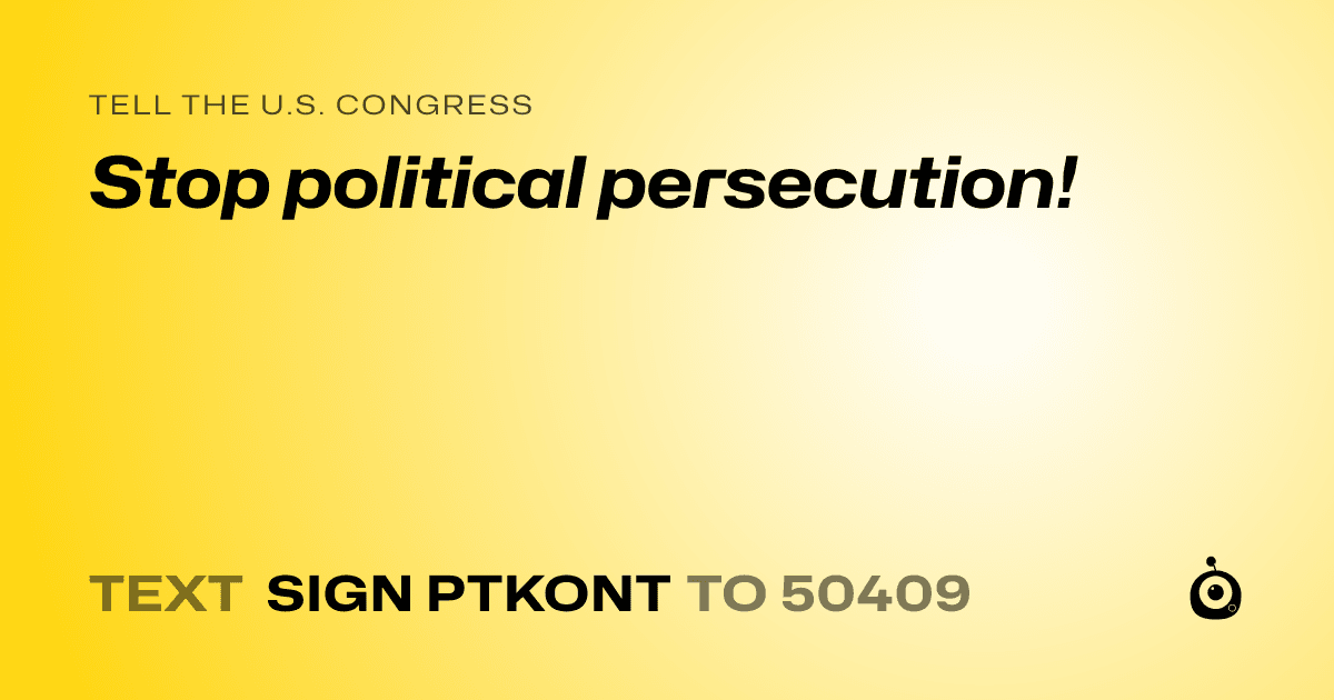 A shareable card that reads "tell the U.S. Congress: Stop political persecution!" followed by "text sign PTKONT to 50409"