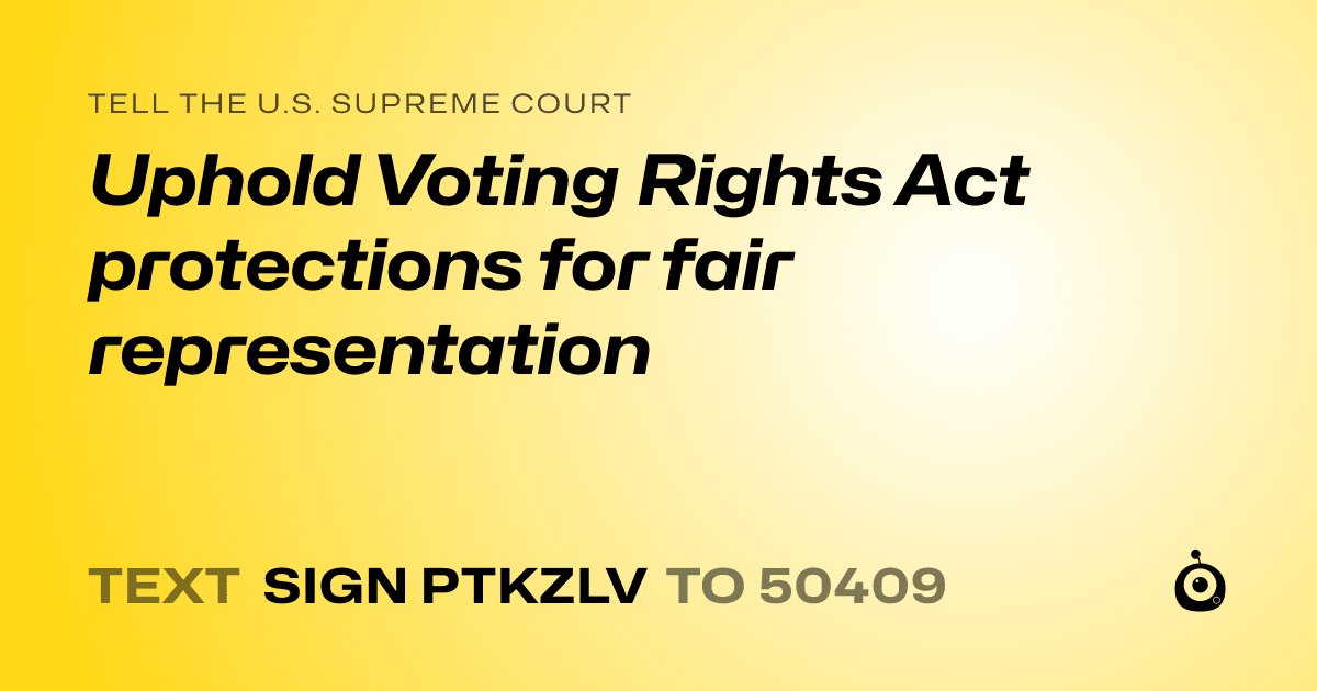 A shareable card that reads "tell the U.S. Supreme Court: Uphold Voting Rights Act protections for fair representation" followed by "text sign PTKZLV to 50409"