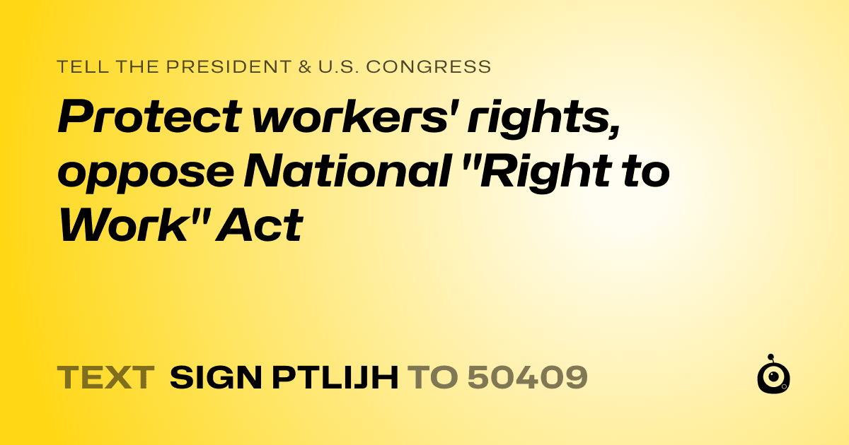 A shareable card that reads "tell the President & U.S. Congress: Protect workers' rights, oppose National "Right to Work" Act" followed by "text sign PTLIJH to 50409"