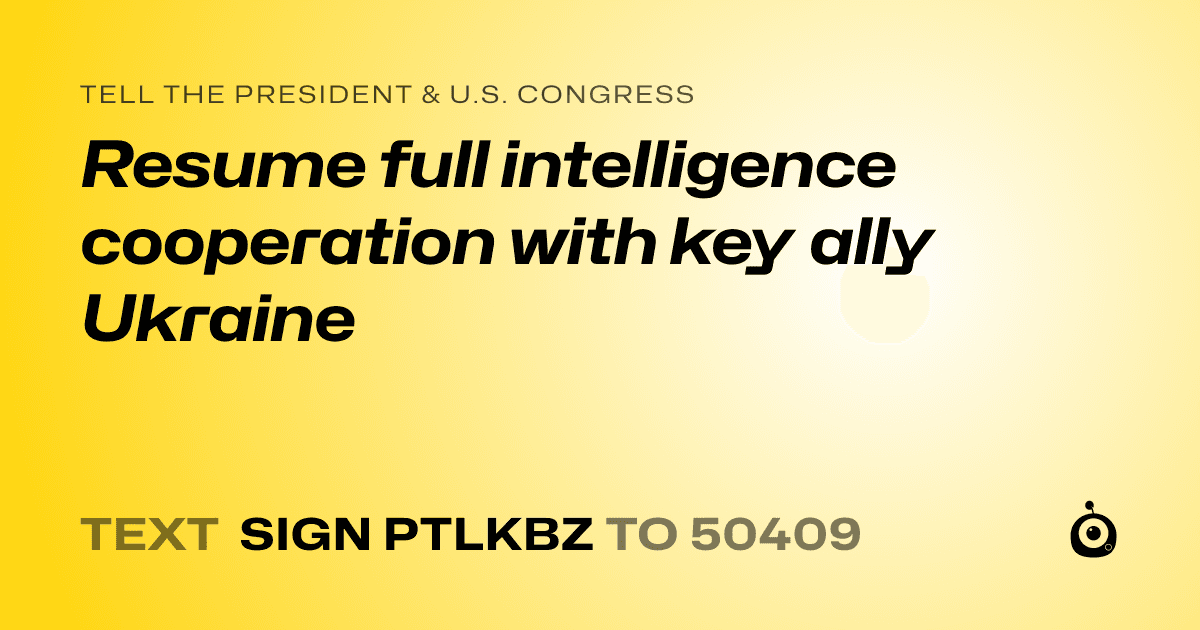 A shareable card that reads "tell the President & U.S. Congress: Resume full intelligence cooperation with key ally Ukraine" followed by "text sign PTLKBZ to 50409"