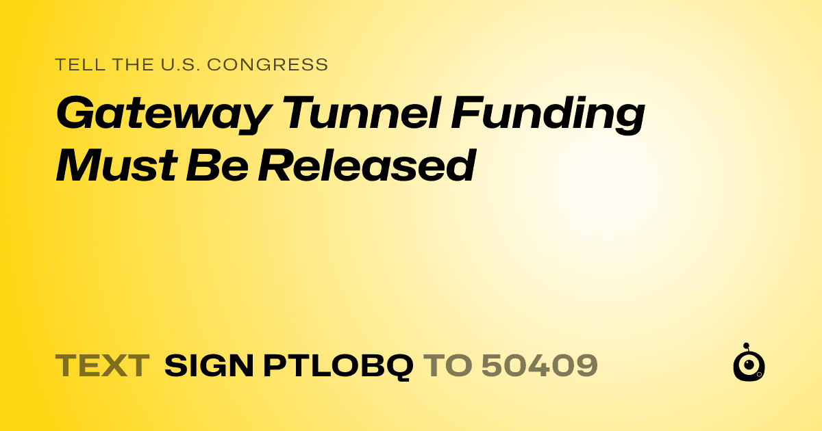 A shareable card that reads "tell the U.S. Congress: Gateway Tunnel Funding Must Be Released" followed by "text sign PTLOBQ to 50409"