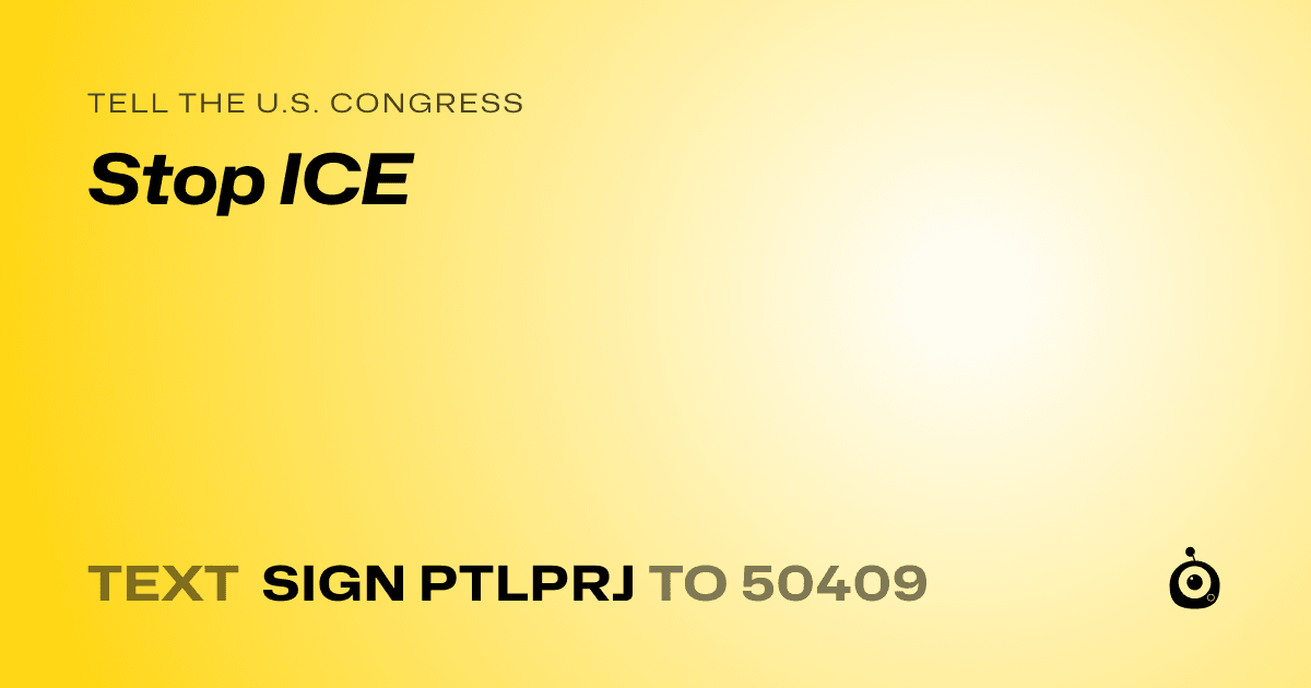 A shareable card that reads "tell the U.S. Congress: Stop ICE" followed by "text sign PTLPRJ to 50409"