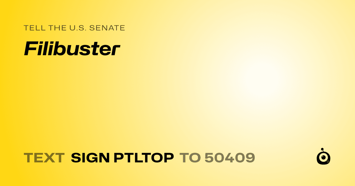 A shareable card that reads "tell the U.S. Senate: Filibuster" followed by "text sign PTLTOP to 50409"