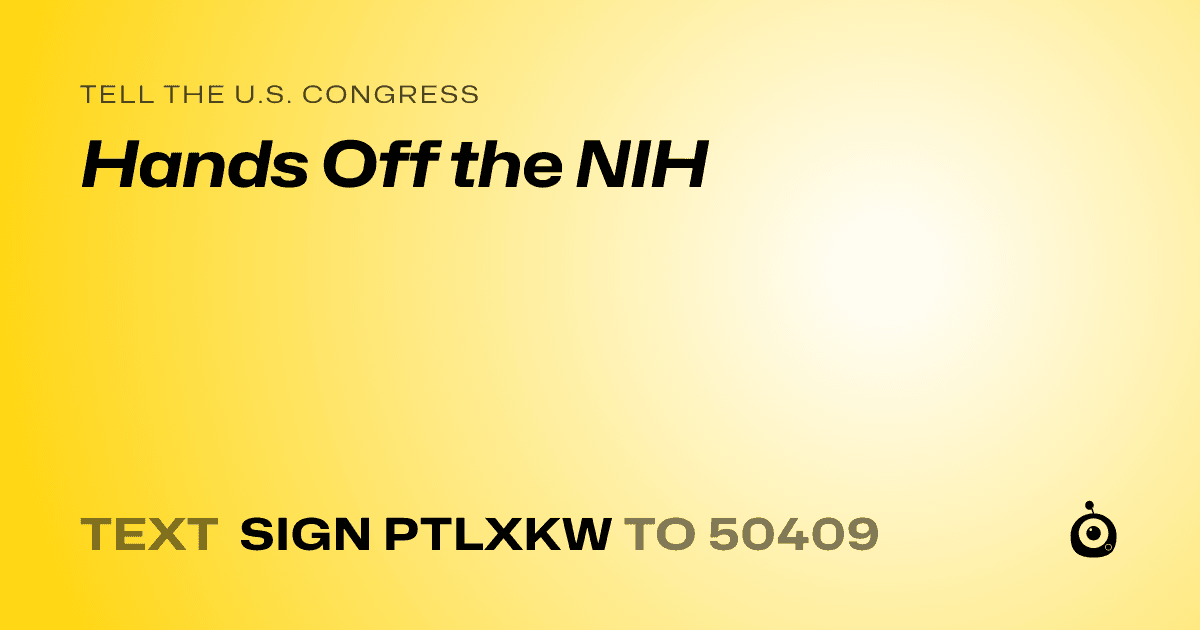 A shareable card that reads "tell the U.S. Congress: Hands Off the NIH" followed by "text sign PTLXKW to 50409"